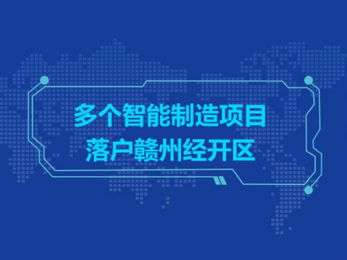 多个智能制造项目落户赣州经开区0
