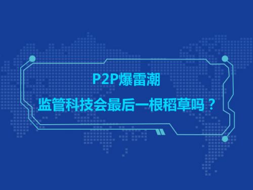 P2P爆雷潮 监管科技会最后一根稻草吗？0