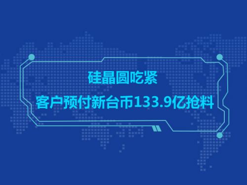 硅晶圆吃紧 客户预付新台币133.9亿抢料0