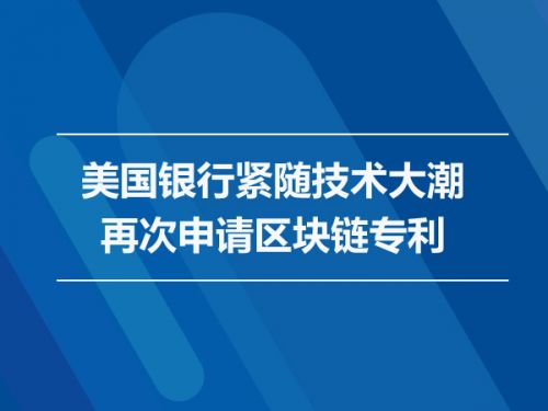 美国银行紧随技术大潮再次申请区块链专利0