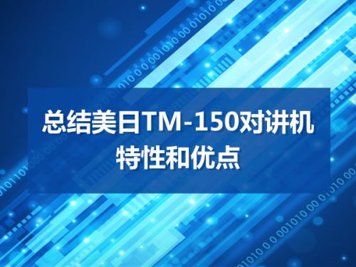 总结美日TM-150手持对讲机特性和优点0