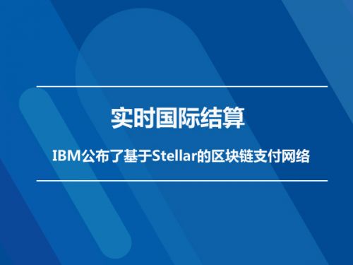 实时国际结算 IBM公布了基于Stellar的区块链支付网络0