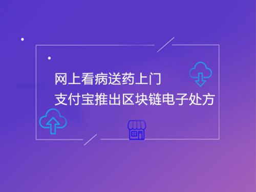 网上看病送药上门 支付宝推出区块链电子处方0