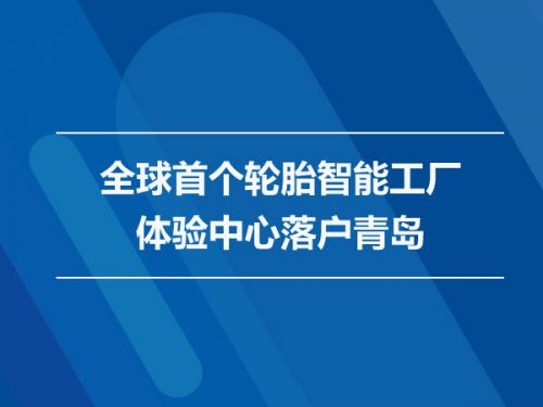 全球首个轮胎智能工厂体验中心落户青岛0