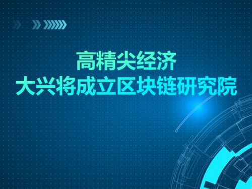 高精尖经济 大兴将成立区块链研究院0