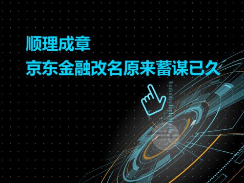 顺理成章 京东金融改名原来蓄谋已久0