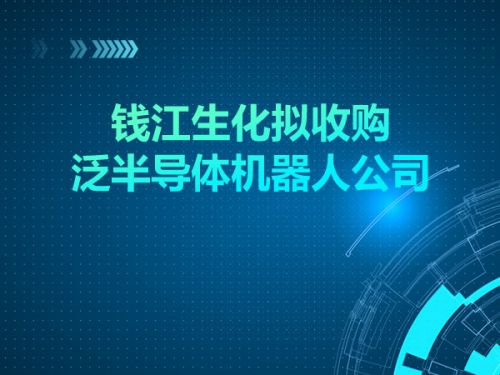 钱江生化拟收购泛半导体机器人公司0
