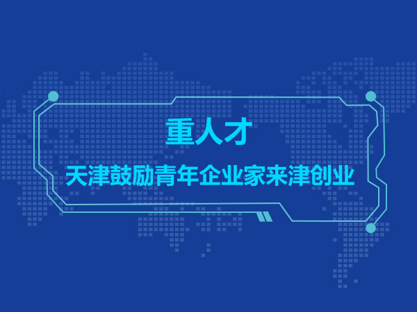 重人才 天津鼓励青年企业家来津创业 