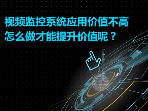 视频监控系统应用价值不高  怎么做才能提升价值呢？0