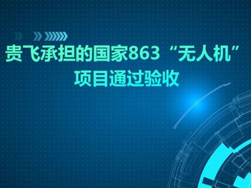 贵飞承担的国家863“无人机”项目通过验收0