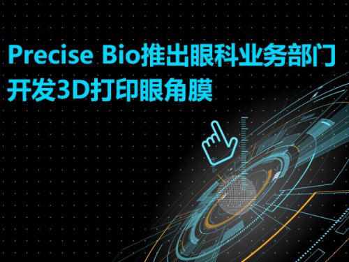 Precise Bio推出眼科业务部门  开发3D打印眼角膜0