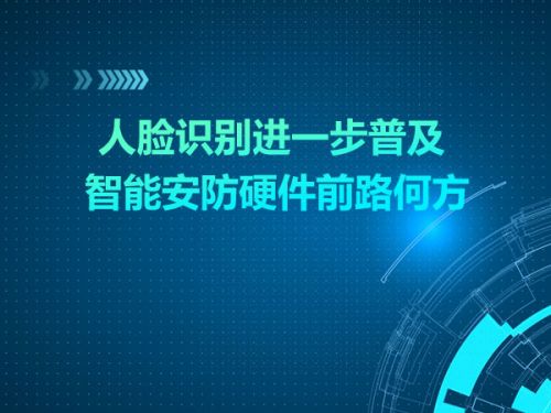 人脸识别进一步普及   智能安防硬件前路何方0