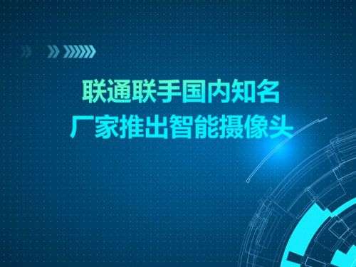 联通联手国内知名厂家推出智能摄像头0